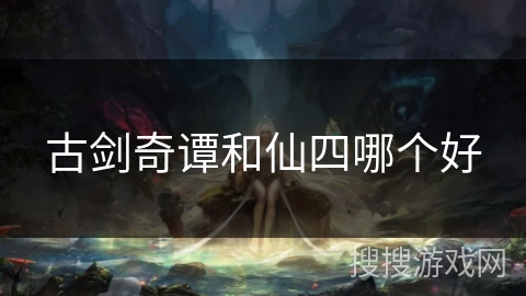 古剑奇谭和仙四哪个好