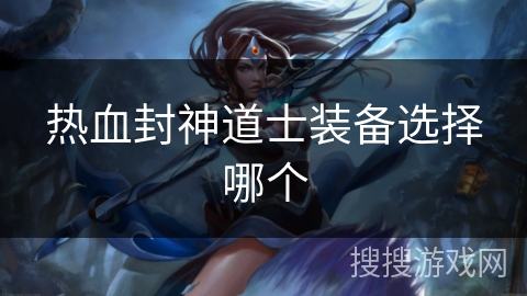 热血封神道士装备选择哪个