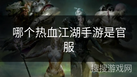 哪个热血江湖手游是官服 哪个热血江湖手游是官服