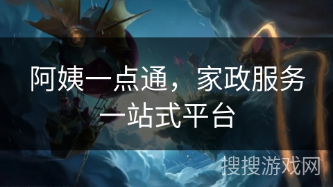 阿姨一点通,家政服务一站式平台 阿姨一点通,家政服务一站式平台