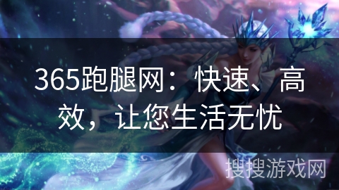 365跑腿网:快速、高效,让您生活无忧 365跑腿网:快速、高效,让您生活无忧