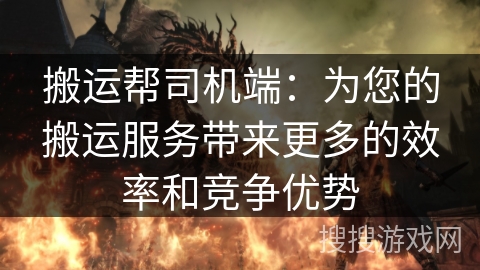 搬运帮司机端:为您的搬运服务带来更多的效率和竞争优势 搬运帮司机端:为您的搬运服务带来更多的效率和竞争优势