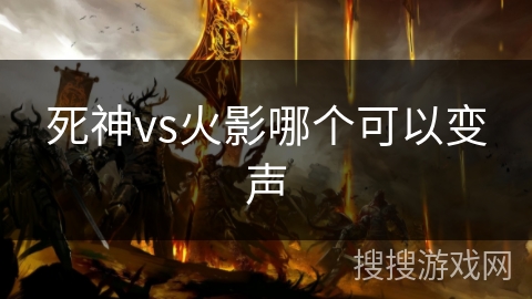 死神vs火影哪个可以变声 死神vs火影哪个可以变声