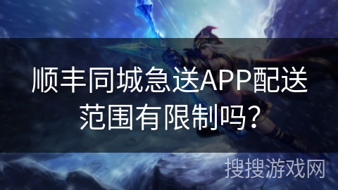 顺丰同城急送APP配送范围有限制吗？