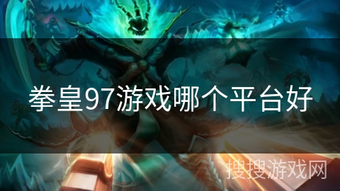 拳皇97游戏哪个平台好 拳皇97游戏哪个平台好
