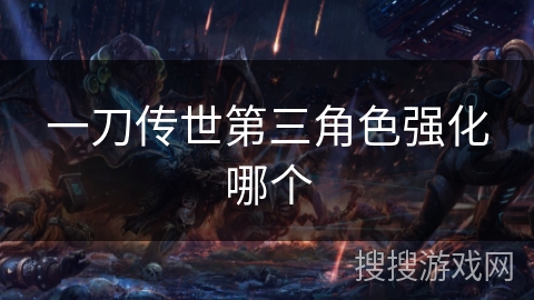 一刀传世第三角色强化哪个 一刀传世第三角色强化哪个