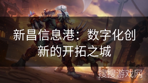 新昌信息港:数字化创新的开拓之城 新昌信息港:数字化创新的开拓之城
