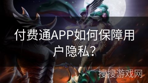 付费通APP如何保障用户隐私？