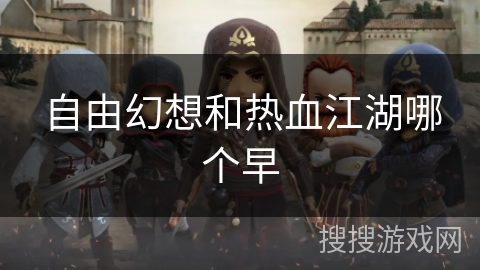 自由幻想和热血江湖哪个早