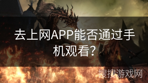 去上网APP能否通过手机观看？