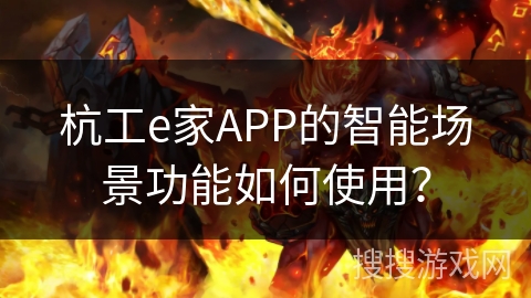杭工e家APP的智能场景功能如何使用？
