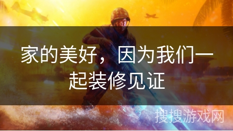 家的美好，因为我们一起装修见证