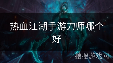 热血江湖手游刀师哪个好