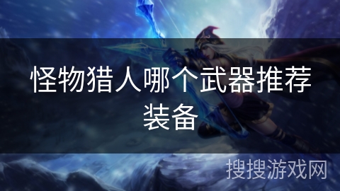 怪物猎人哪个武器推荐装备