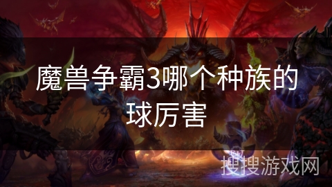 魔兽争霸3哪个种族的球厉害