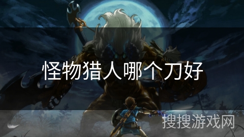 怪物猎人哪个刀好