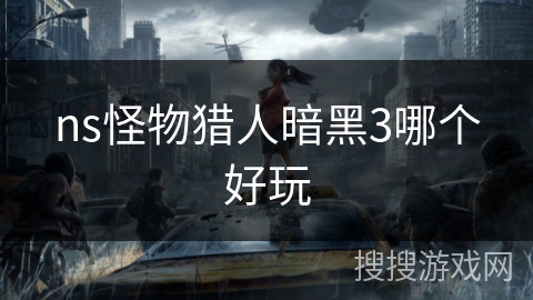 ns怪物猎人暗黑3哪个好玩