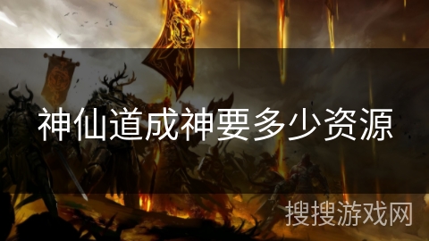 神仙道成神要多少资源