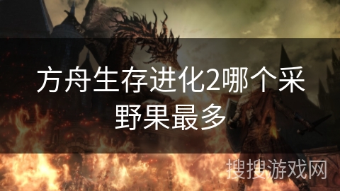 方舟生存进化2哪个采野果最多