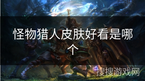 怪物猎人皮肤好看是哪个