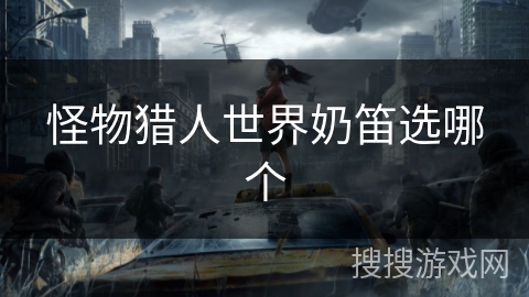 怪物猎人世界奶笛选哪个