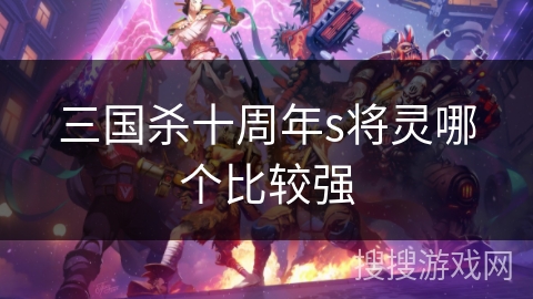 三国杀十周年s将灵哪个比较强