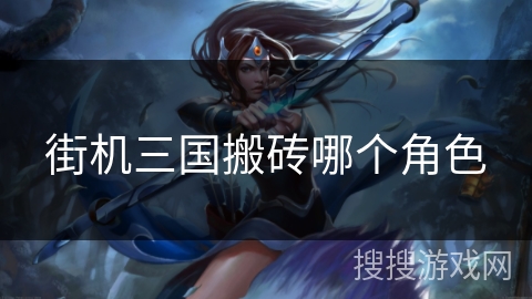 街机三国搬砖哪个角色