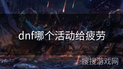 dnf哪个活动给疲劳