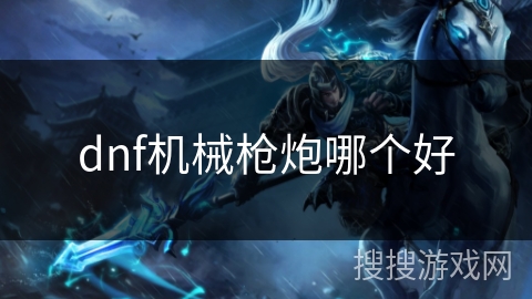 dnf机械枪炮哪个好