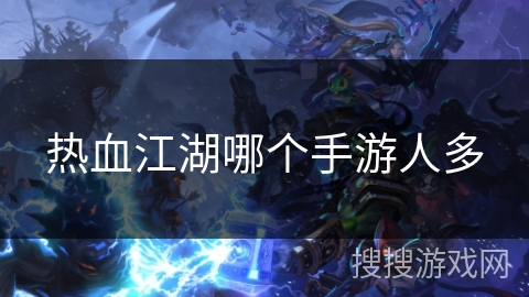 热血江湖哪个手游人多