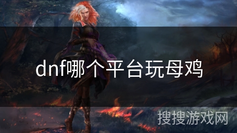 dnf哪个平台玩母鸡