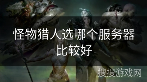 怪物猎人选哪个服务器比较好
