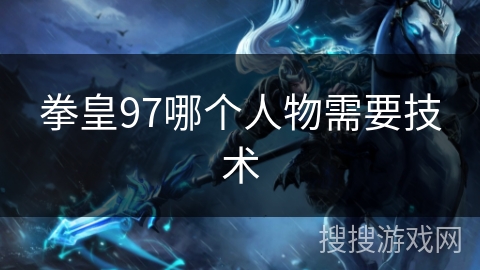 拳皇97哪个人物需要技术
