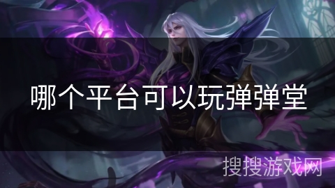 哪个平台可以玩弹弹堂