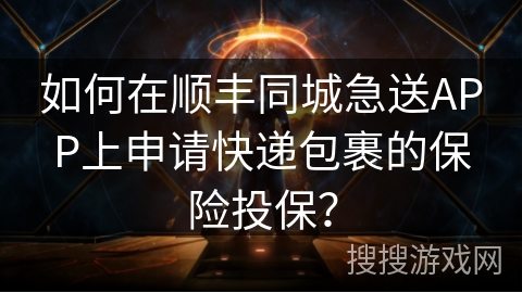 如何在顺丰同城急送APP上申请快递包裹的保险投保？