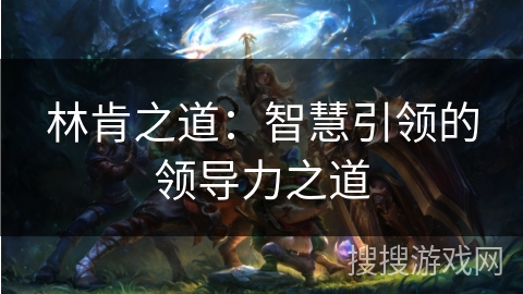 林肯之道：智慧引领的领导力之道