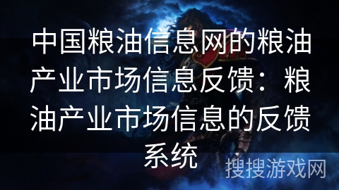 中国粮油信息网的粮油产业市场信息反馈:粮油产业市场信息的反馈系统 中国粮油信息网的粮油产业市场信息反馈:粮油产业市场信息的反馈系统