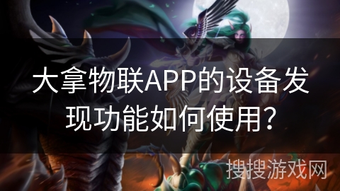 大拿物联APP的设备发现功能如何使用? 大拿物联APP的设备发现功能如何使用?