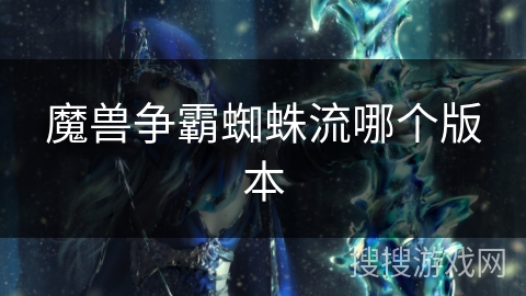 魔兽争霸蜘蛛流哪个版本 魔兽争霸蜘蛛流哪个版本