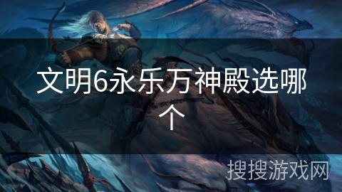 文明6永乐万神殿选哪个 文明6永乐万神殿选哪个