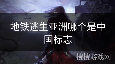 地铁逃生亚洲哪个是中国标志 地铁逃生亚洲哪个是中国标志