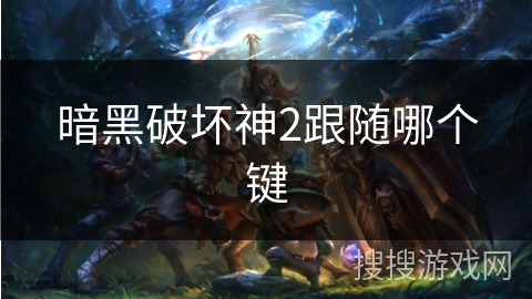 暗黑破坏神2跟随哪个键 暗黑破坏神2跟随哪个键