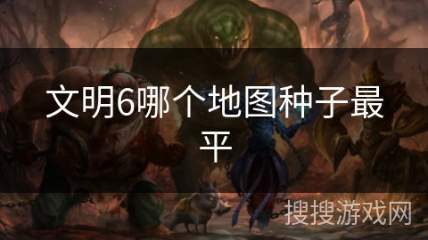 文明6哪个地图种子最平 文明6哪个地图种子最平