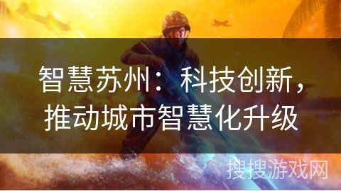 智慧苏州:科技创新,推动城市智慧化升级 智慧苏州:科技创新,推动城市智慧化升级
