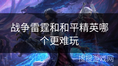 战争雷霆和和平精英哪个更难玩 战争雷霆和和平精英哪个更难玩