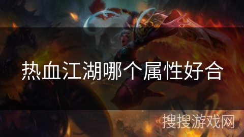 热血江湖哪个属性好合 热血江湖哪个属性好合
