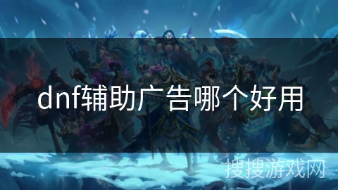 dnf辅助广告哪个好用 dnf辅助广告哪个好用