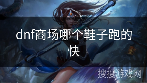 dnf商场哪个鞋子跑的快 dnf商场哪个鞋子跑的快
