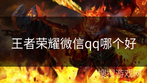 王者荣耀微信qq哪个好 王者荣耀微信qq哪个好