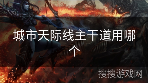 城市天际线主干道用哪个 城市天际线主干道用哪个